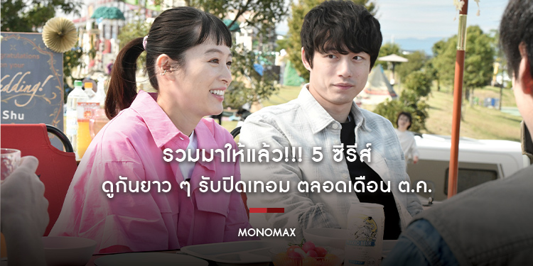 รวมมาให้แล้ว!!! 5 ซีรีส์ ดูกันยาว ๆ รับปิดเทอม ตลอดเดือน ต.ค. ทาง “MONOMAX”